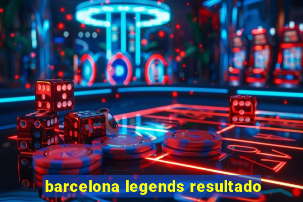 barcelona legends resultado